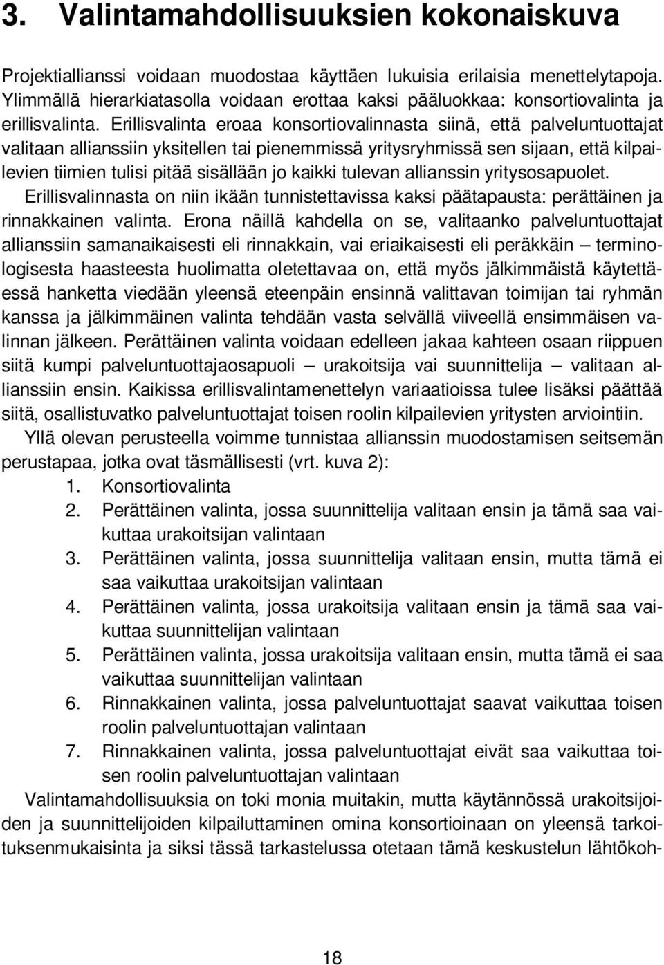 Erillisvalinta eroaa konsortiovalinnasta siinä, että palveluntuottajat valitaan allianssiin yksitellen tai pienemmissä yritysryhmissä sen sijaan, että kilpailevien tiimien tulisi pitää sisällään jo