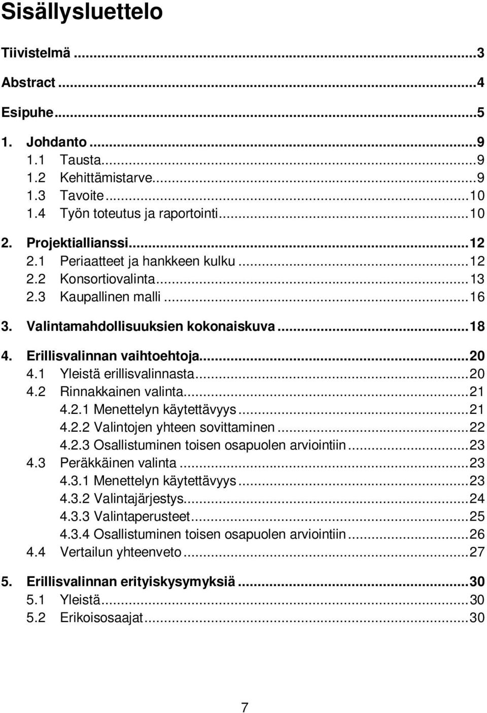 1 Yleistä erillisvalinnasta... 20 4.2 Rinnakkainen valinta... 21 4.2.1 Menettelyn käytettävyys... 21 4.2.2 Valintojen yhteen sovittaminen... 22 4.2.3 Osallistuminen toisen osapuolen arviointiin... 23 4.