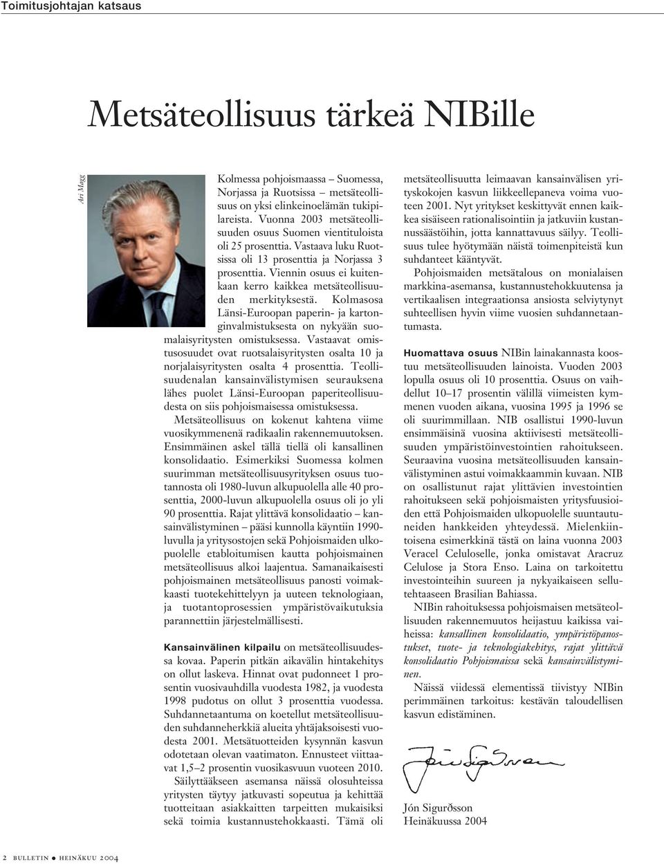 Viennin osuus ei kuitenkaan kerro kaikkea metsäteollisuuden merkityksestä. Kolmasosa Länsi-Euroopan paperin- ja kartonginvalmistuksesta on nykyään suomalaisyritysten omistuksessa.