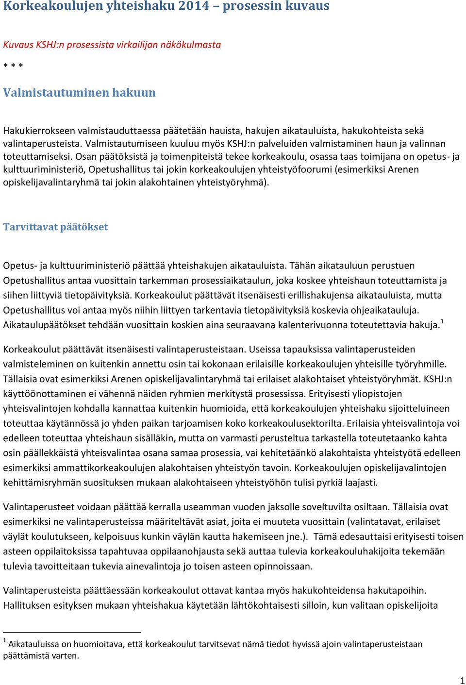 Osan päätöksistä ja toimenpiteistä tekee korkeakoulu, osassa taas toimijana on opetus- ja kulttuuriministeriö, Opetushallitus tai jokin korkeakoulujen yhteistyöfoorumi (esimerkiksi Arenen