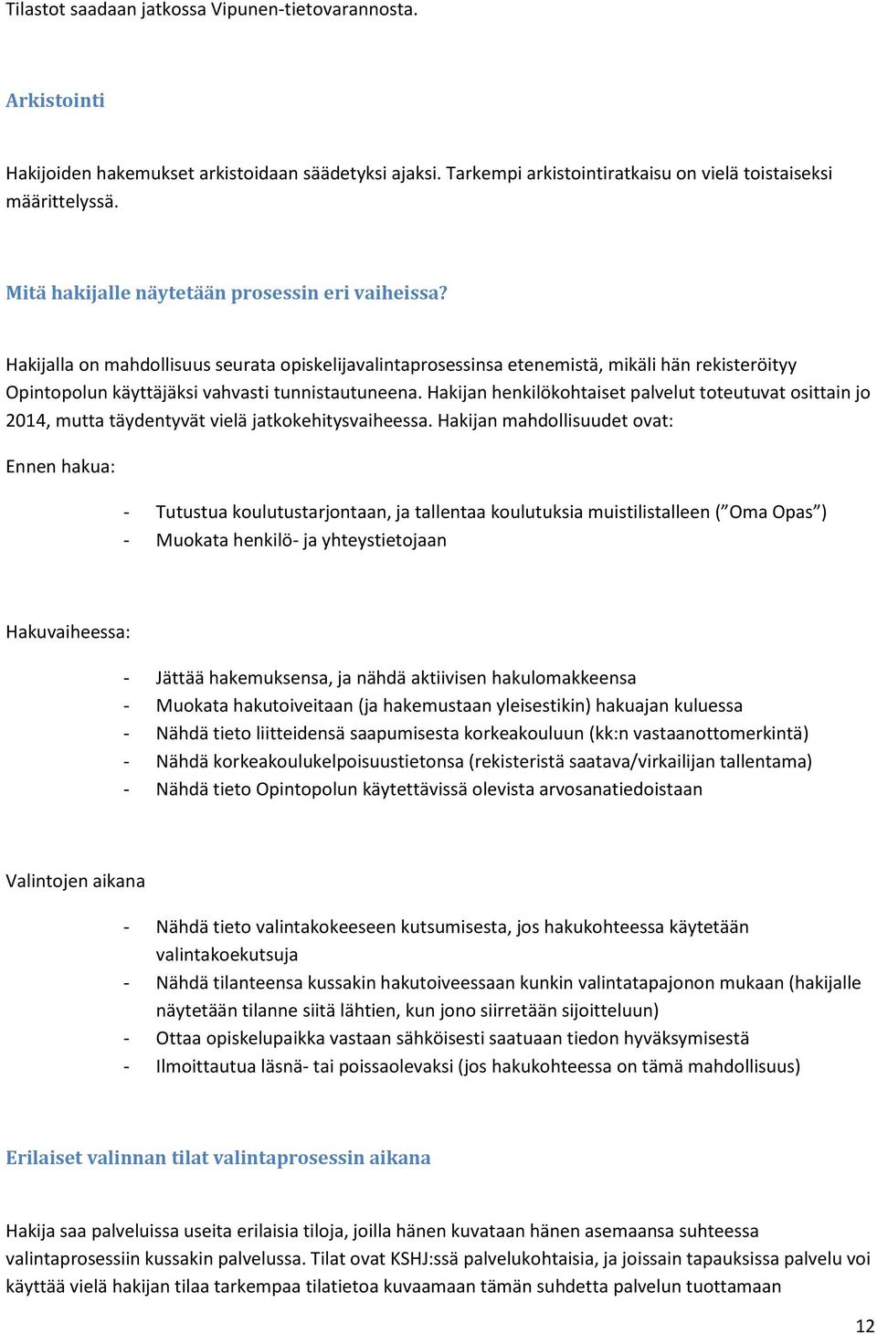 Hakijan henkilökohtaiset palvelut toteutuvat osittain jo 2014, mutta täydentyvät vielä jatkokehitysvaiheessa.