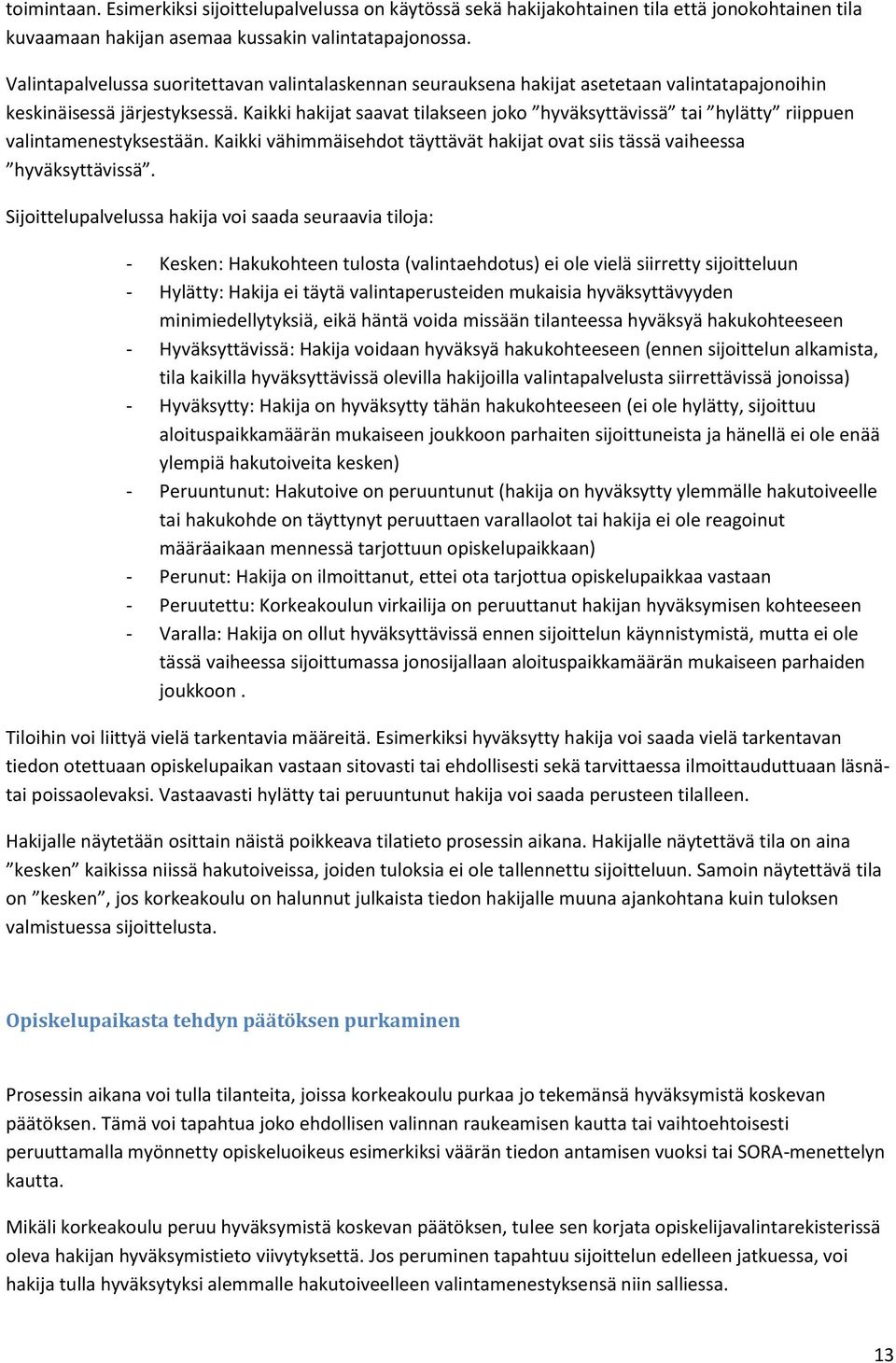 Kaikki hakijat saavat tilakseen joko hyväksyttävissä tai hylätty riippuen valintamenestyksestään. Kaikki vähimmäisehdot täyttävät hakijat ovat siis tässä vaiheessa hyväksyttävissä.