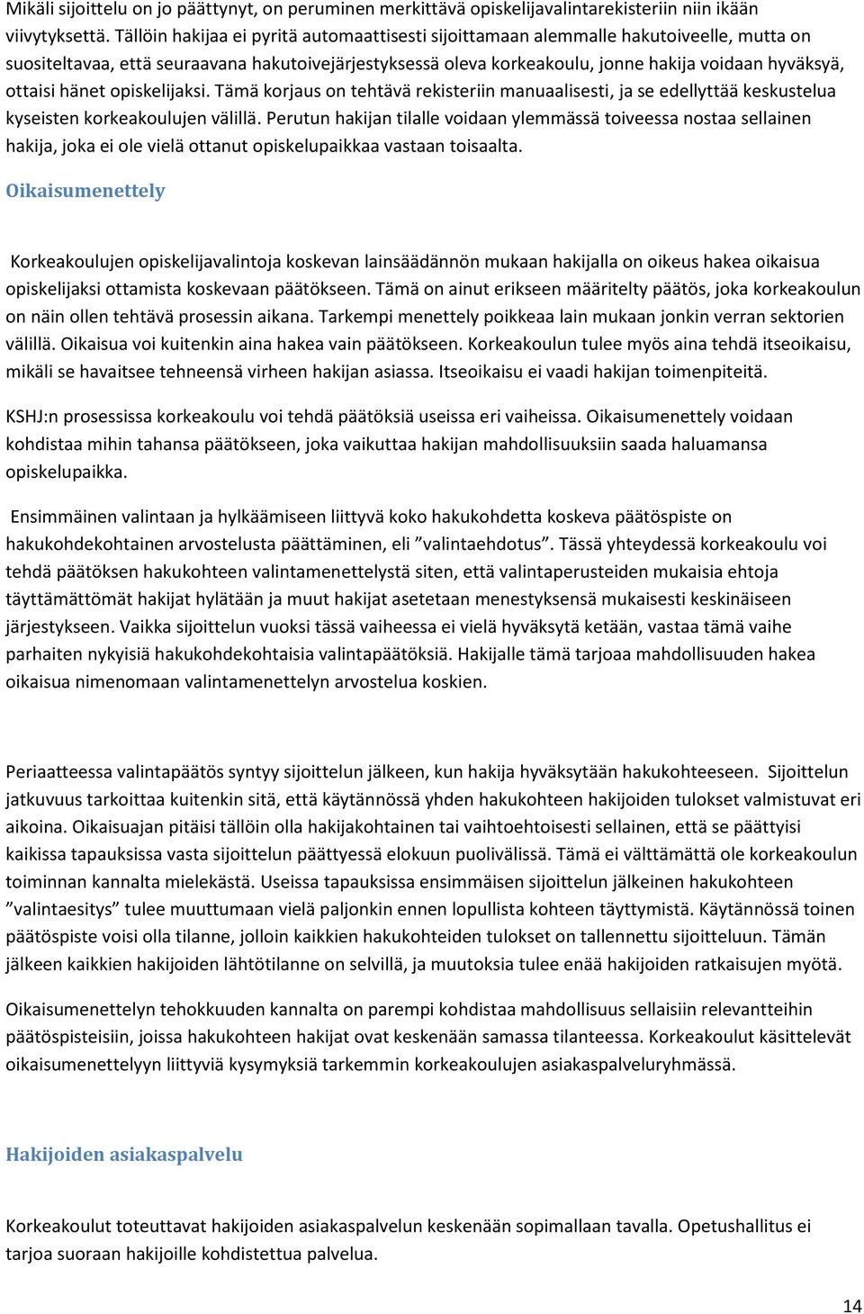 ottaisi hänet opiskelijaksi. Tämä korjaus on tehtävä rekisteriin manuaalisesti, ja se edellyttää keskustelua kyseisten korkeakoulujen välillä.
