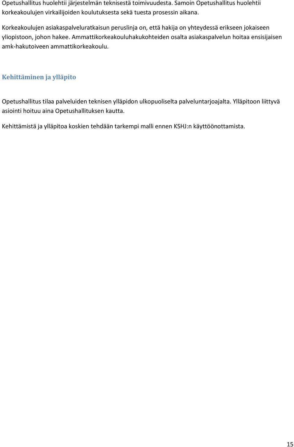 Ammattikorkeakouluhakukohteiden osalta asiakaspalvelun hoitaa ensisijaisen amk-hakutoiveen ammattikorkeakoulu.