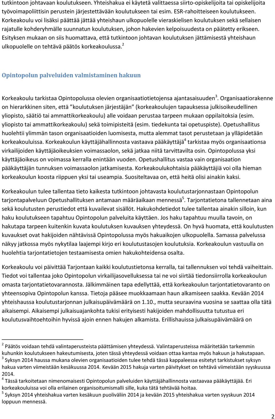 Korkeakoulu voi lisäksi päättää jättää yhteishaun ulkopuolelle vieraskielisen koulutuksen sekä sellaisen rajatulle kohderyhmälle suunnatun koulutuksen, johon hakevien kelpoisuudesta on päätetty