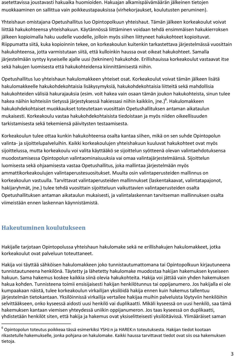 Käytännössä liittäminen voidaan tehdä ensimmäisen hakukierroksen jälkeen kopioimalla haku uudelle vuodelle, jolloin myös siihen liittyneet hakukohteet kopioituvat.