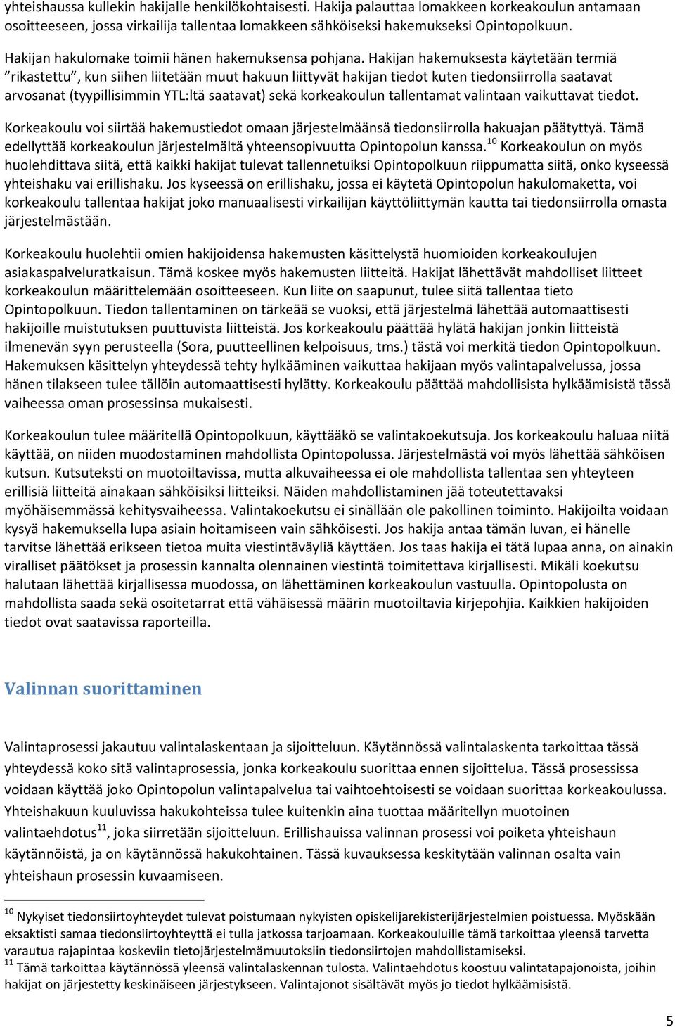 Hakijan hakemuksesta käytetään termiä rikastettu, kun siihen liitetään muut hakuun liittyvät hakijan tiedot kuten tiedonsiirrolla saatavat arvosanat (tyypillisimmin YTL:ltä saatavat) sekä