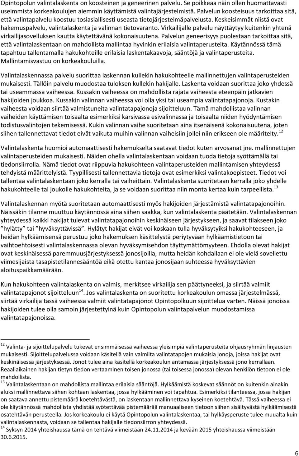 Keskeisimmät niistä ovat hakemuspalvelu, valintalaskenta ja valinnan tietovaranto. Virkailijalle palvelu näyttäytyy kuitenkin yhtenä virkailijasovelluksen kautta käytettävänä kokonaisuutena.
