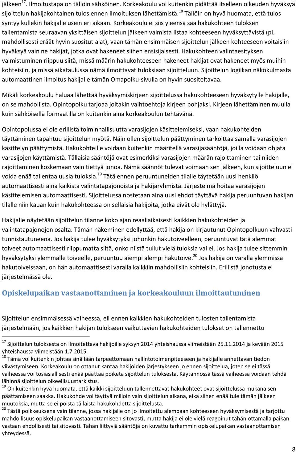 Korkeakoulu ei siis yleensä saa hakukohteen tuloksen tallentamista seuraavan yksittäisen sijoittelun jälkeen valmista listaa kohteeseen hyväksyttävistä (pl.