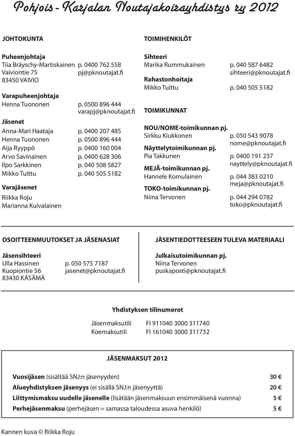 0500 896 444 p. 0400 160 004 p. 0400 628 306 p. 040 508 5827 p. 040 505 5182 TOIMIHENKILÖT Sihteeri Marika Rummukainen Rahastonhoitaja Mikko Tuittu TOIMIKUNNAT NOU/NOME-toimikunnan pj.