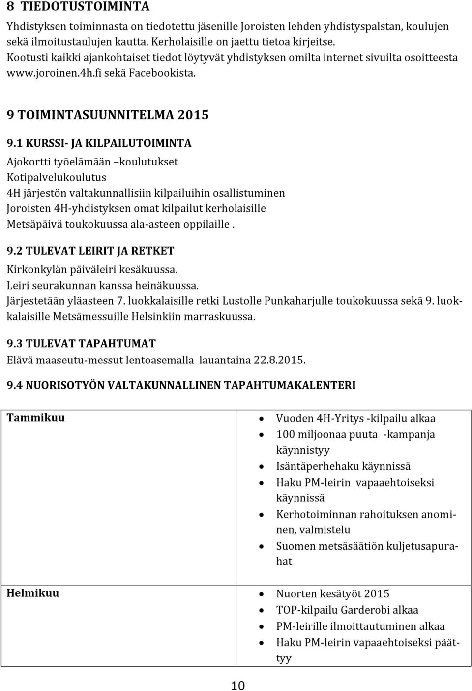 1 KURSSI- JA KILPAILUTOIMINTA Ajokortti työelämään koulutukset Kotipalvelukoulutus 4H järjestön valtakunnallisiin kilpailuihin osallistuminen Joroisten 4H-yhdistyksen omat kilpailut kerholaisille