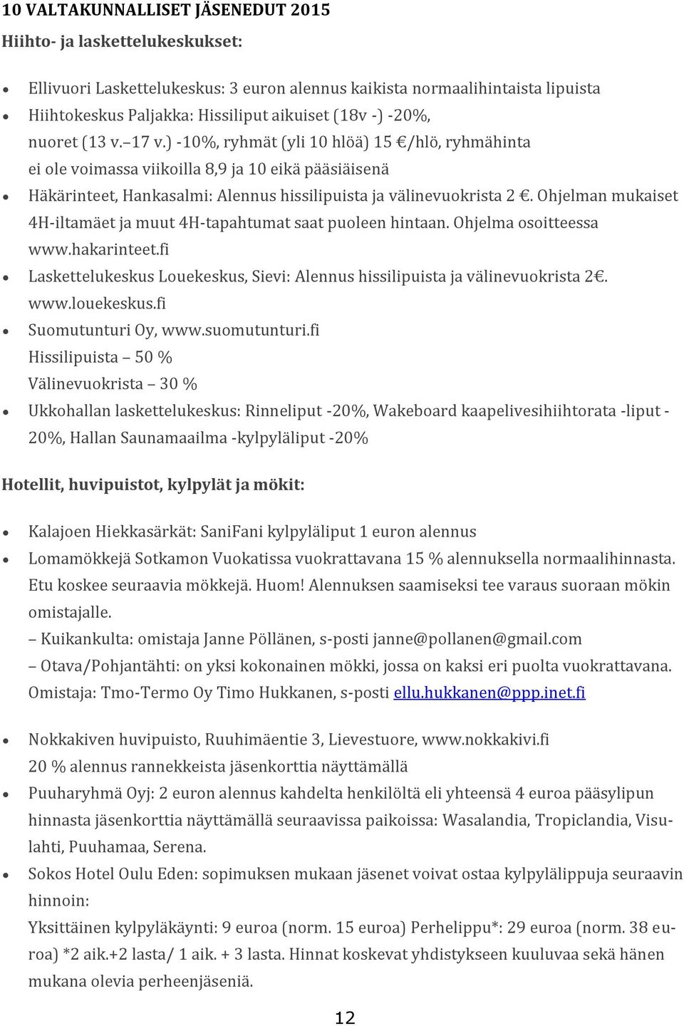 Ohjelman mukaiset 4H-iltamäet ja muut 4H-tapahtumat saat puoleen hintaan. Ohjelma osoitteessa www.hakarinteet.fi Laskettelukeskus Louekeskus, Sievi: Alennus hissilipuista ja välinevuokrista 2. www.louekeskus.