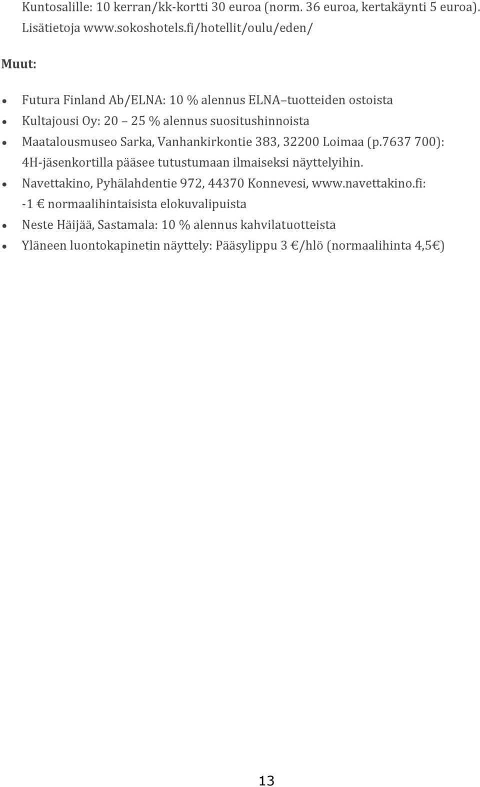 Sarka, Vanhankirkontie 383, 32200 Loimaa (p.7637 700): 4H-jäsenkortilla pääsee tutustumaan ilmaiseksi näyttelyihin.