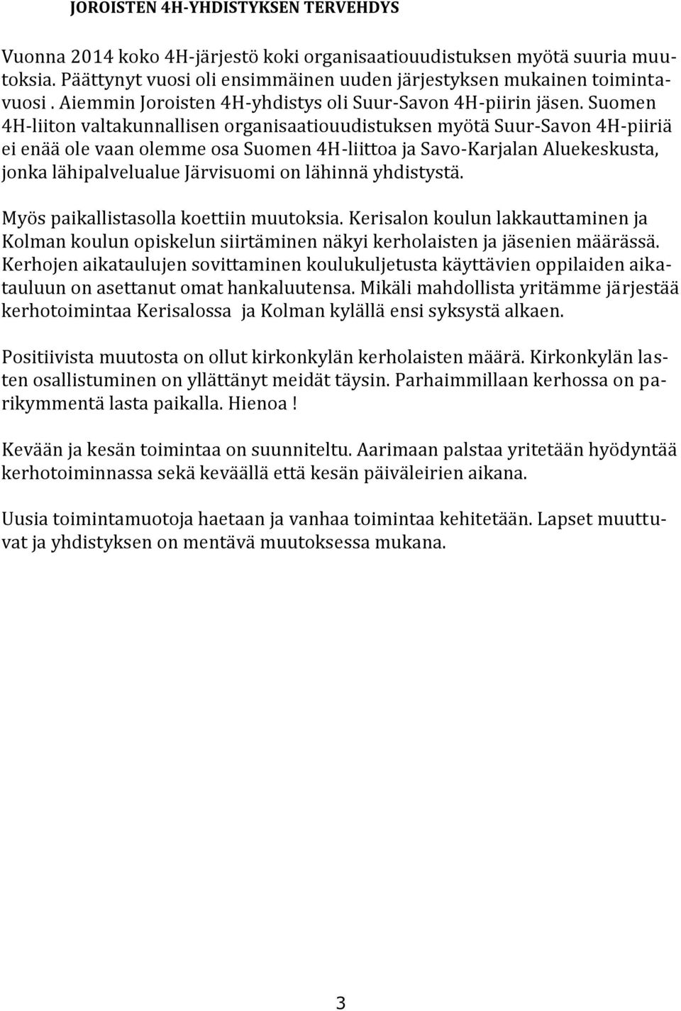 Suomen 4H-liiton valtakunnallisen organisaatiouudistuksen myötä Suur-Savon 4H-piiriä ei enää ole vaan olemme osa Suomen 4H-liittoa ja Savo-Karjalan Aluekeskusta, jonka lähipalvelualue Järvisuomi on