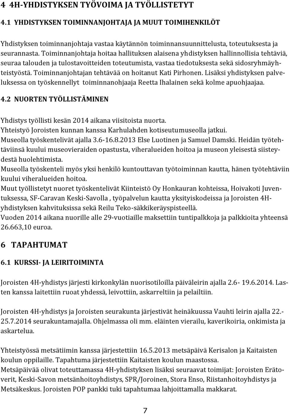 Toiminnanjohtajan tehtävää on hoitanut Kati Pirhonen. Lisäksi yhdistyksen palveluksessa on työskennellyt toiminnanohjaaja Reetta Ihalainen sekä kolme apuohjaajaa. 4.