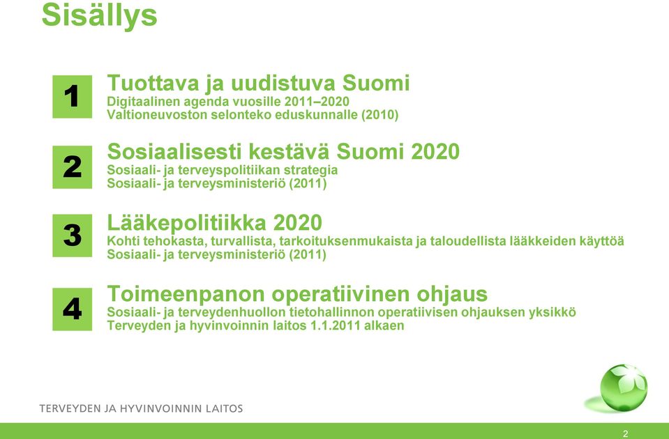 Kohti tehokasta, turvallista, tarkoituksenmukaista ja taloudellista lääkkeiden käyttöä Sosiaali- ja terveysministeriö (2011) Toimeenpanon