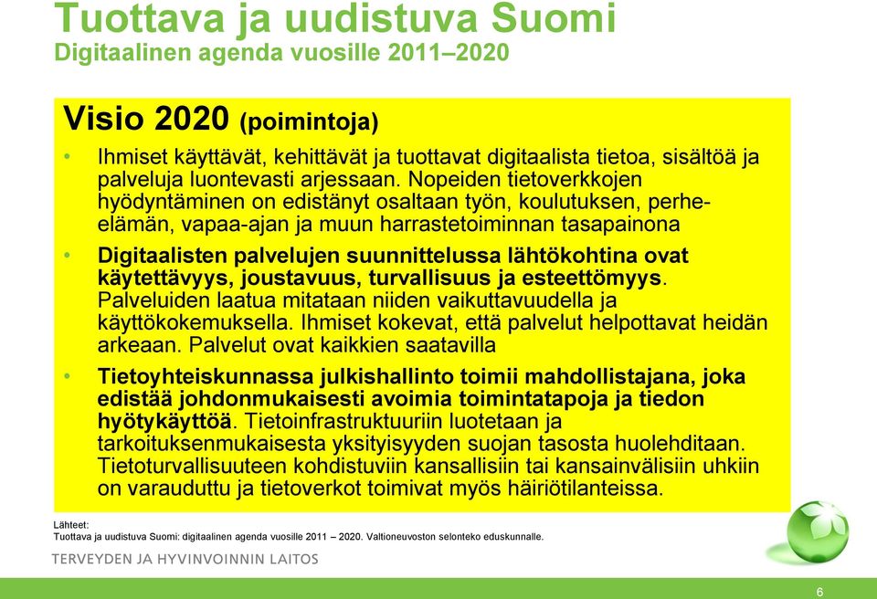 käytettävyys, joustavuus, turvallisuus ja esteettömyys. Palveluiden laatua mitataan niiden vaikuttavuudella ja käyttökokemuksella. Ihmiset kokevat, että palvelut helpottavat heidän arkeaan.