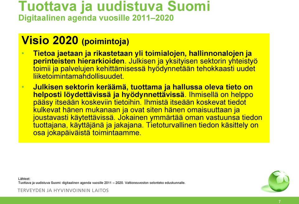 Julkisen sektorin keräämä, tuottama ja hallussa oleva tieto on helposti löydettävissä ja hyödynnettävissä. Ihmisellä on helppo pääsy itseään koskeviin tietoihin.