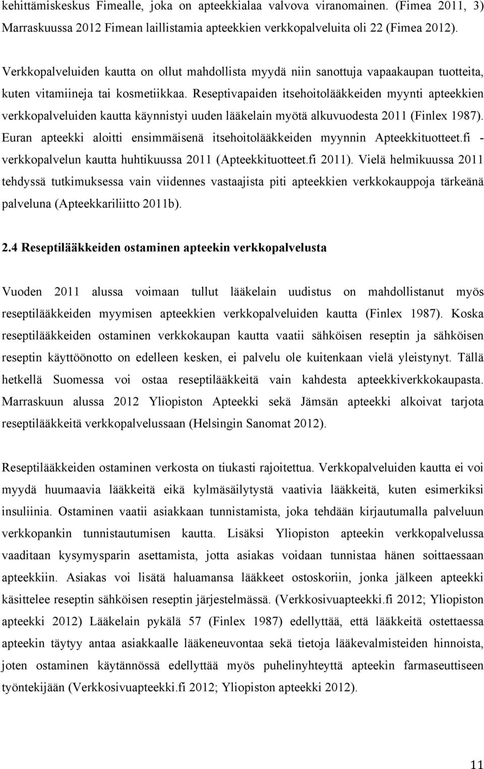 Reseptivapaiden itsehoitolääkkeiden myynti apteekkien verkkopalveluiden kautta käynnistyi uuden lääkelain myötä alkuvuodesta 2011 (Finlex 1987).