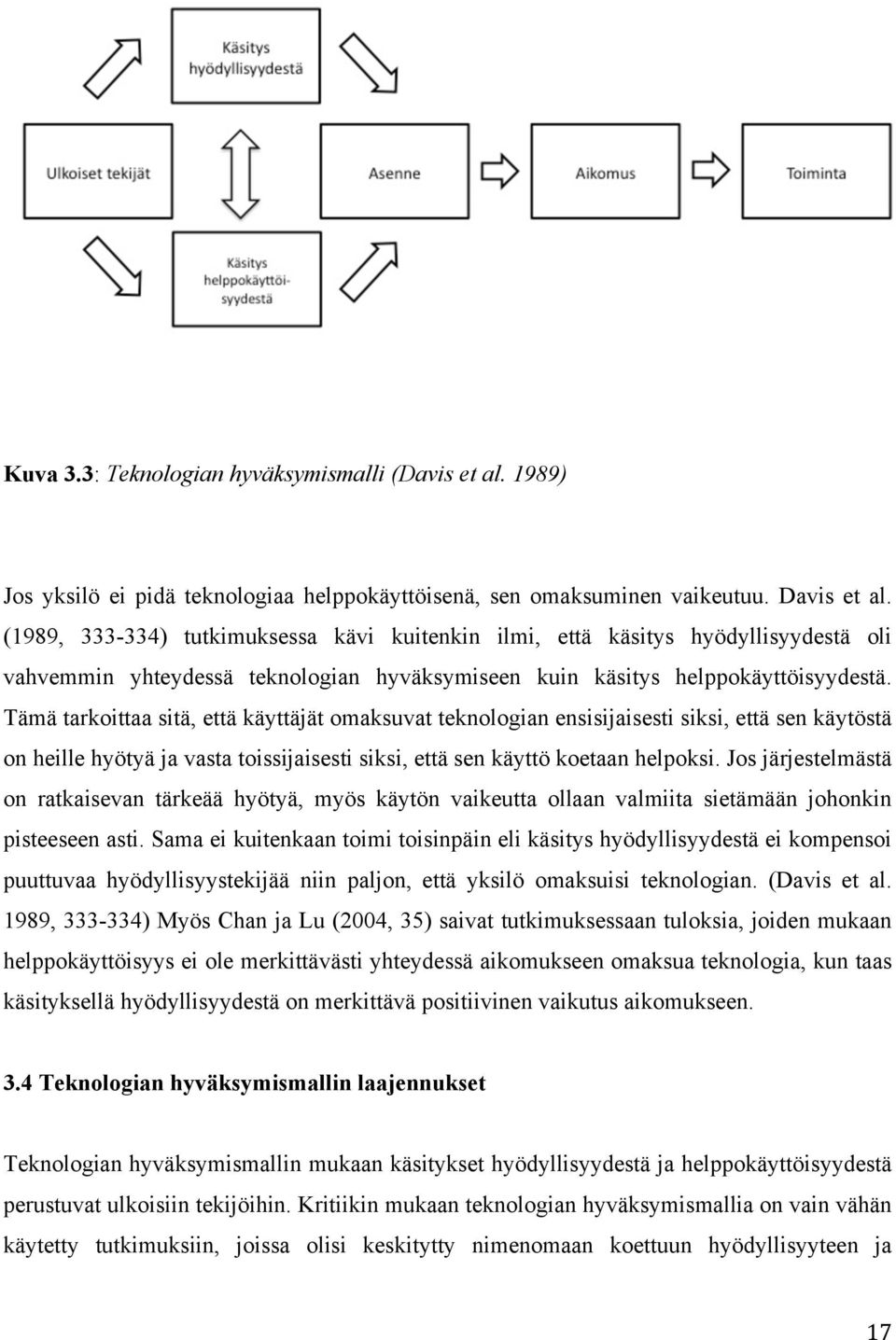 Tämä tarkoittaa sitä, että käyttäjät omaksuvat teknologian ensisijaisesti siksi, että sen käytöstä on heille hyötyä ja vasta toissijaisesti siksi, että sen käyttö koetaan helpoksi.