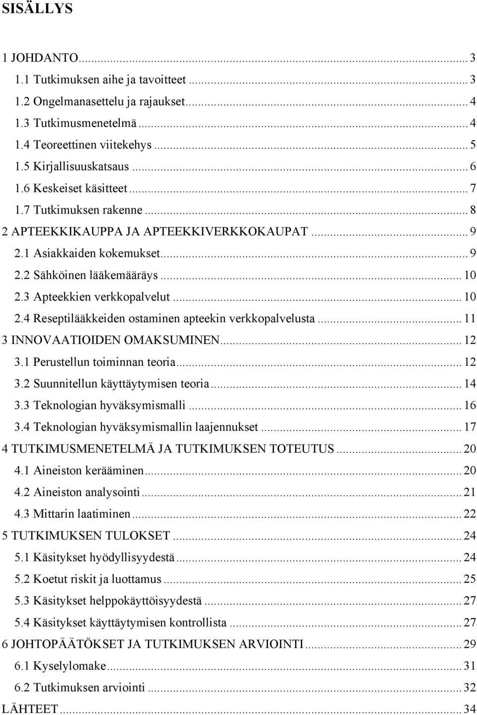 .. 10 2.4 Reseptilääkkeiden ostaminen apteekin verkkopalvelusta... 11 3 INNOVAATIOIDEN OMAKSUMINEN... 12 3.1 Perustellun toiminnan teoria... 12 3.2 Suunnitellun käyttäytymisen teoria... 14 3.