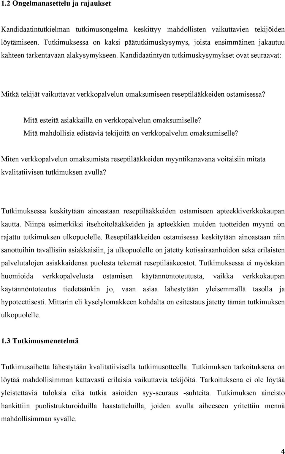 Kandidaatintyön tutkimuskysymykset ovat seuraavat: Mitkä tekijät vaikuttavat verkkopalvelun omaksumiseen reseptilääkkeiden ostamisessa? Mitä esteitä asiakkailla on verkkopalvelun omaksumiselle?