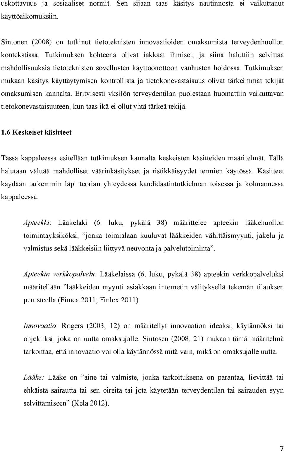 Tutkimuksen kohteena olivat iäkkäät ihmiset, ja siinä haluttiin selvittää mahdollisuuksia tietoteknisten sovellusten käyttöönottoon vanhusten hoidossa.