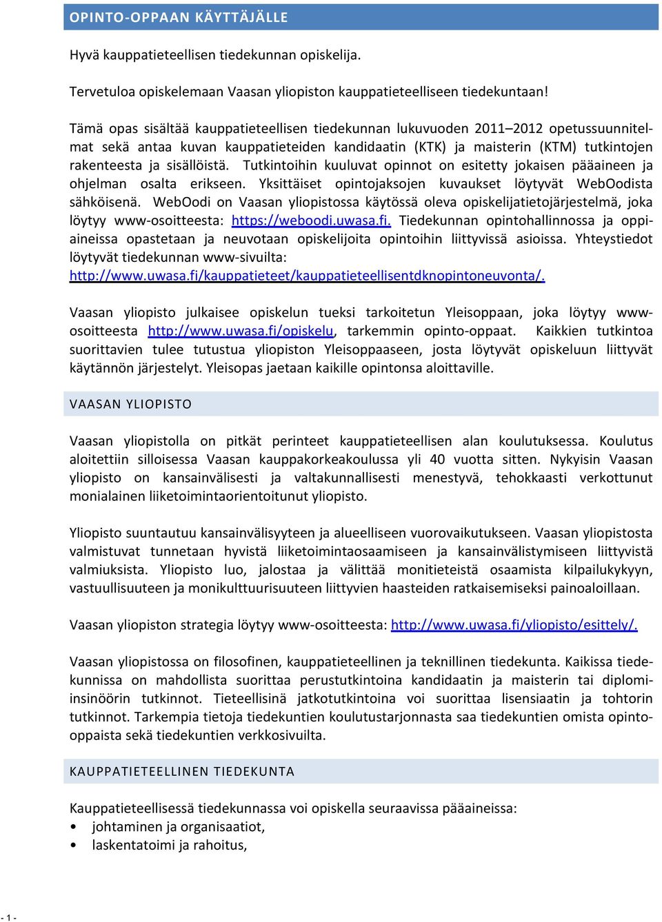 Tutkintoihin kuuluvat opinnot on esitetty jokaisen pääaineen ja ohjelman osalta erikseen. Yksittäiset opintojaksojen kuvaukset löytyvät WebOodista sähköisenä.