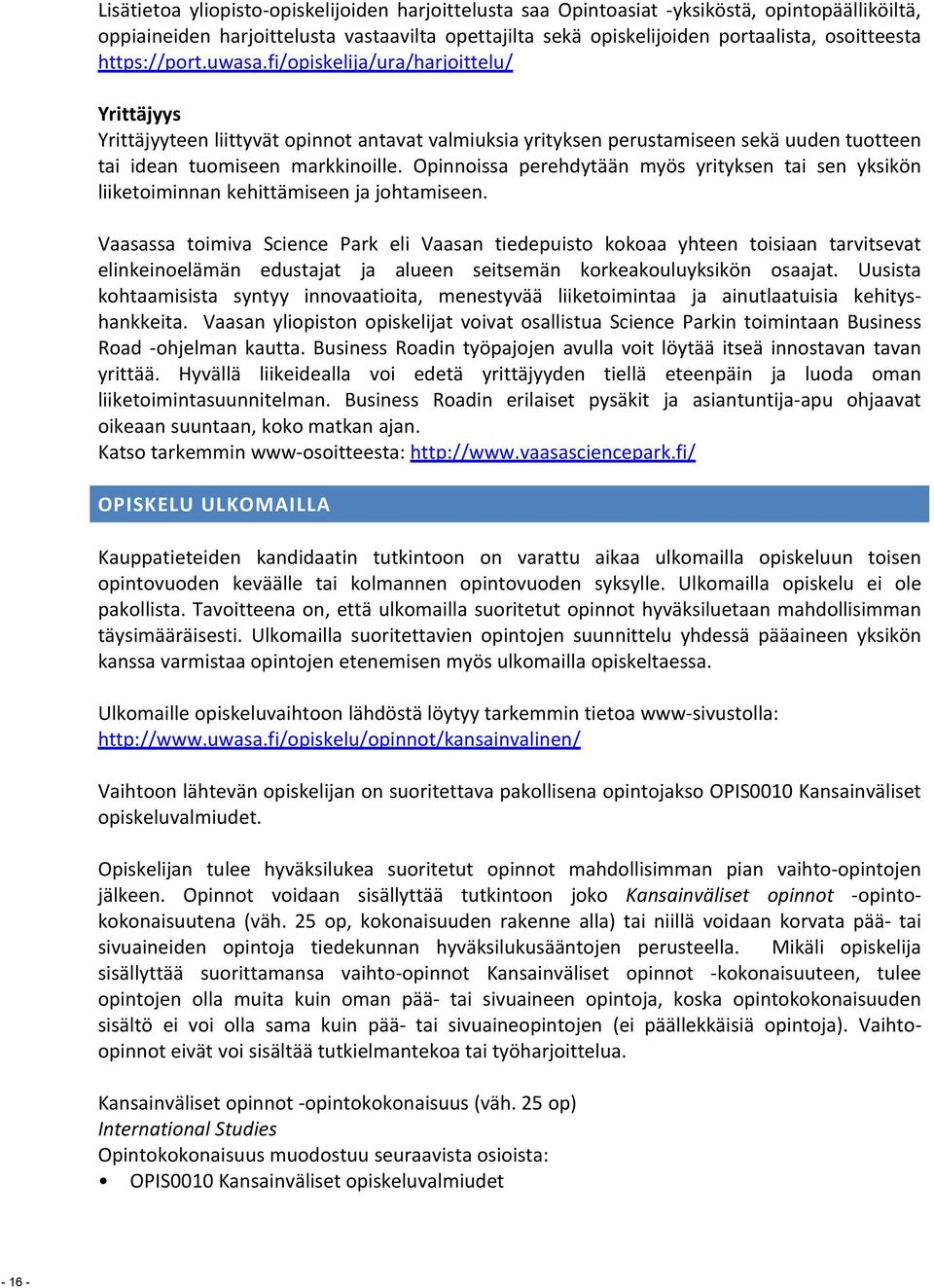 Opinnoissa perehdytään myös yrityksen tai sen yksikön liiketoiminnan kehittämiseen ja johtamiseen.