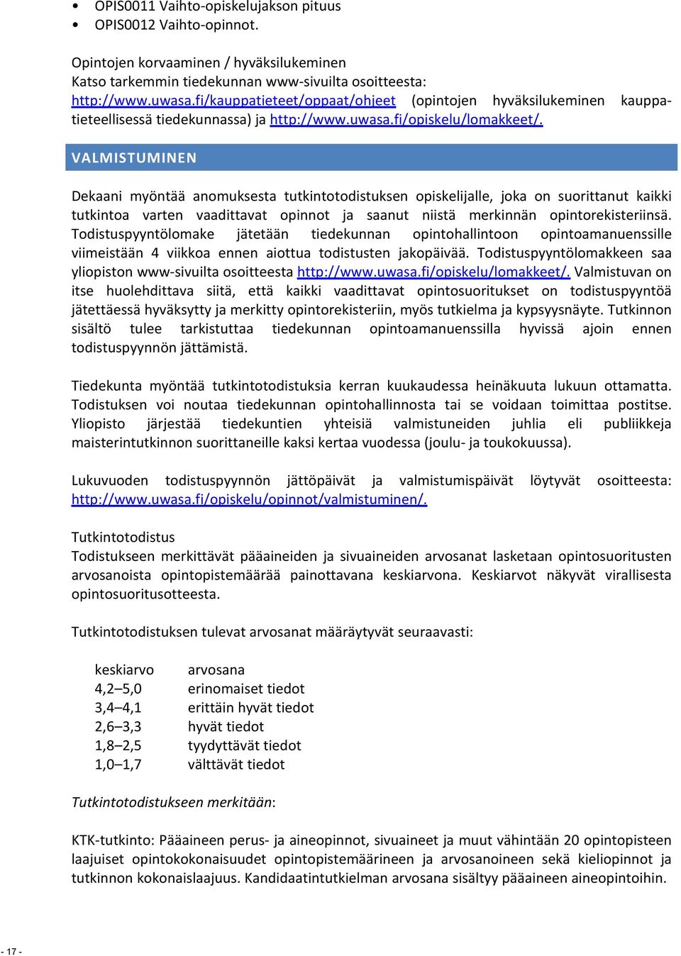 VALMISTUMINEN Dekaani myöntää anomuksesta tutkintotodistuksen opiskelijalle, joka on suorittanut kaikki tutkintoa varten vaadittavat opinnot ja saanut niistä merkinnän opintorekisteriinsä.