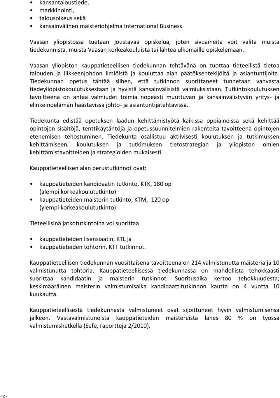 Vaasan yliopiston kauppatieteellisen tiedekunnan tehtävänä on tuottaa tieteellistä tietoa talouden ja liikkeenjohdon ilmiöistä ja kouluttaa alan päätöksentekijöitä ja asiantuntijoita.