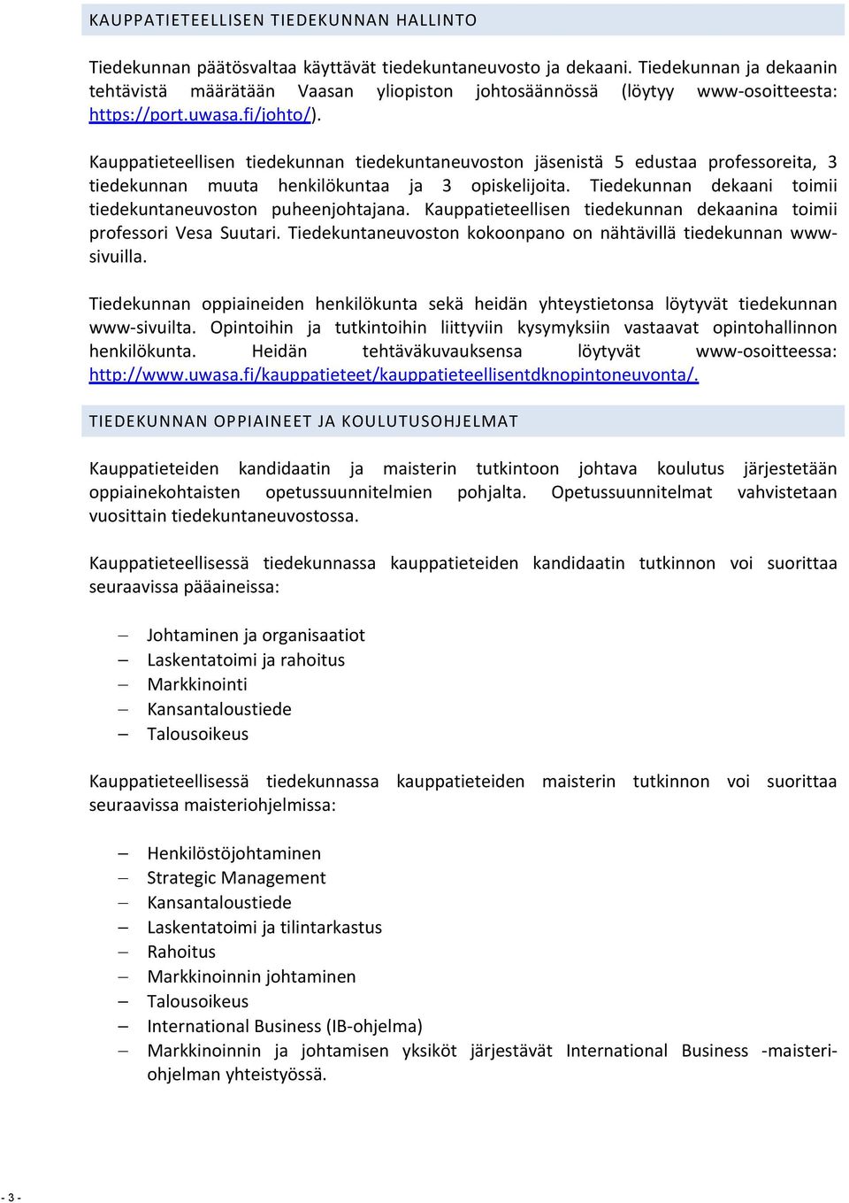 Kauppatieteellisen tiedekunnan tiedekuntaneuvoston jäsenistä 5 edustaa professoreita, 3 tiedekunnan muuta henkilökuntaa ja 3 opiskelijoita.
