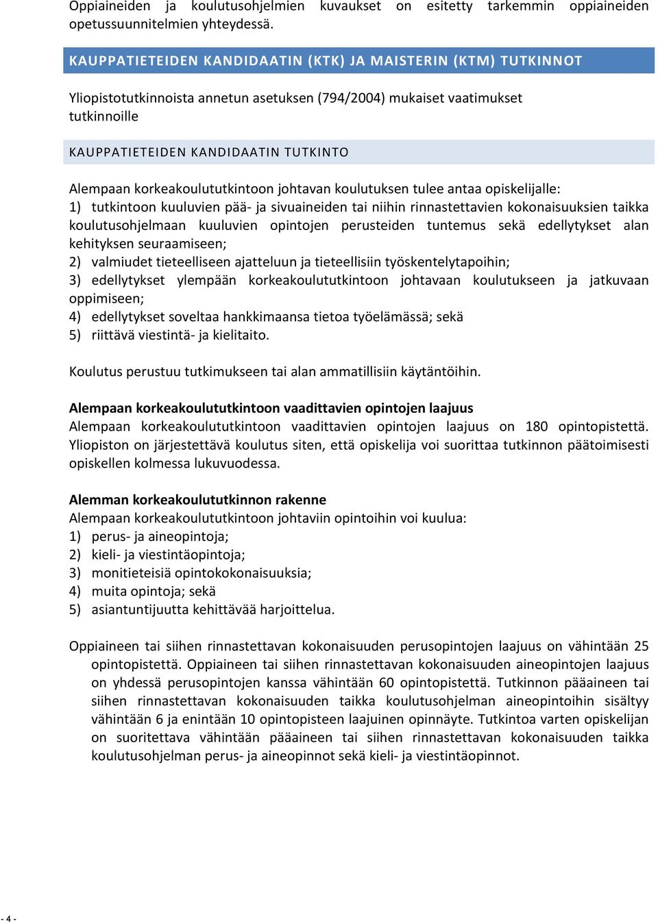 korkeakoulututkintoon johtavan koulutuksen tuleeantaaopiskelijalle: 1) tutkintoon kuuluvien pää- ja sivuaineiden tai niihin rinnastettavien kokonaisuuksien taikka koulutusohjelmaan kuuluvien