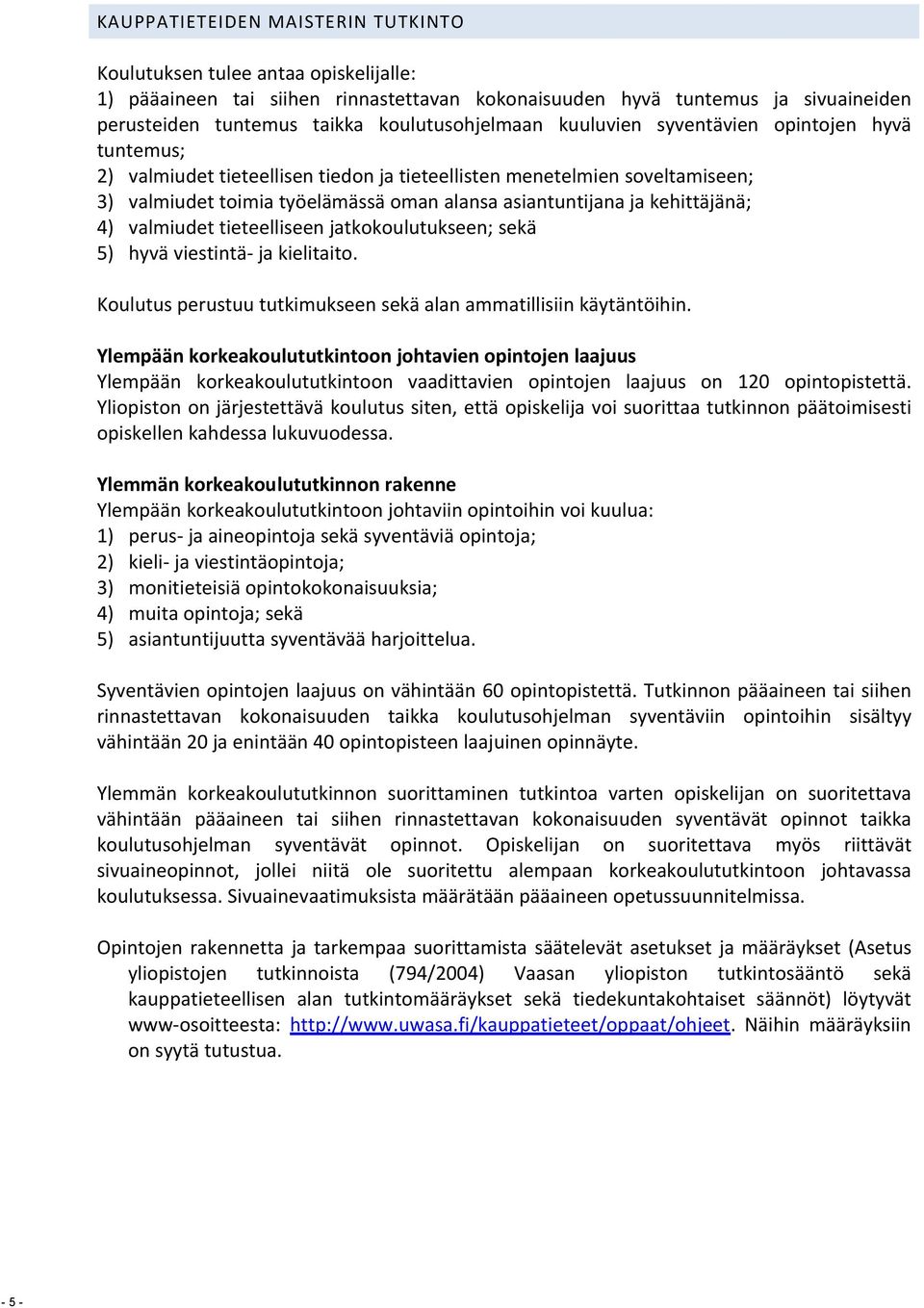 kehittäjänä; 4) valmiudet tieteelliseen jatkokoulutukseen; sekä 5) hyvä viestintä- ja kielitaito. Koulutus perustuu tutkimukseen sekä alan ammatillisiin käytäntöihin.