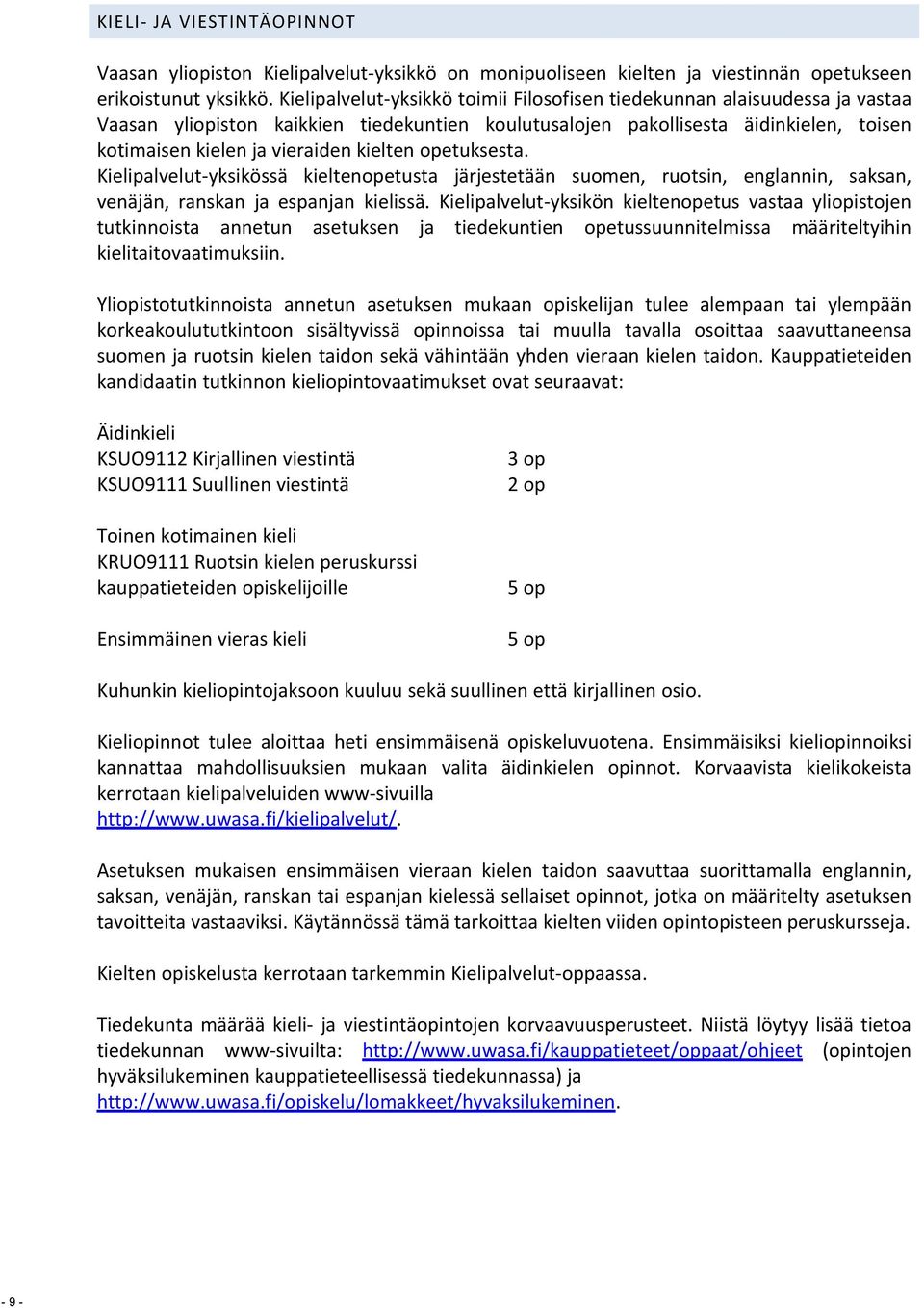 opetuksesta. Kielipalvelut-yksikössä kieltenopetusta järjestetään suomen, ruotsin, englannin, saksan, venäjän, ranskan ja espanjan kielissä.