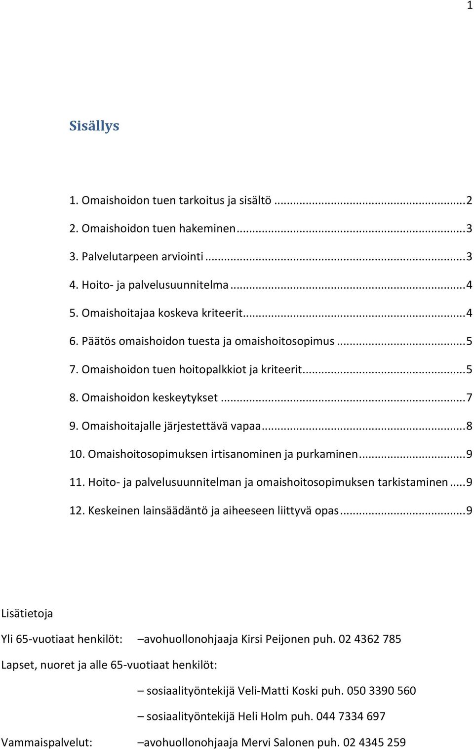 Omaishoitosopimuksen irtisanominen ja purkaminen... 9 11. Hoito- ja palvelusuunnitelman ja omaishoitosopimuksen tarkistaminen... 9 12. Keskeinen lainsäädäntö ja aiheeseen liittyvä opas.