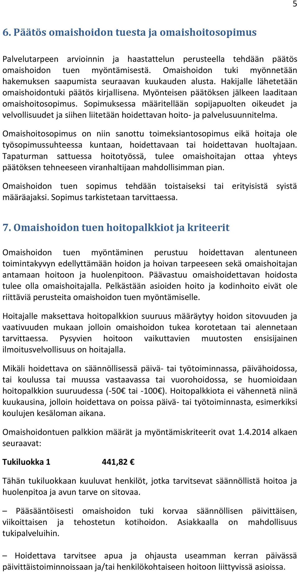 Sopimuksessa määritellään sopijapuolten oikeudet ja velvollisuudet ja siihen liitetään hoidettavan hoito- ja palvelusuunnitelma.