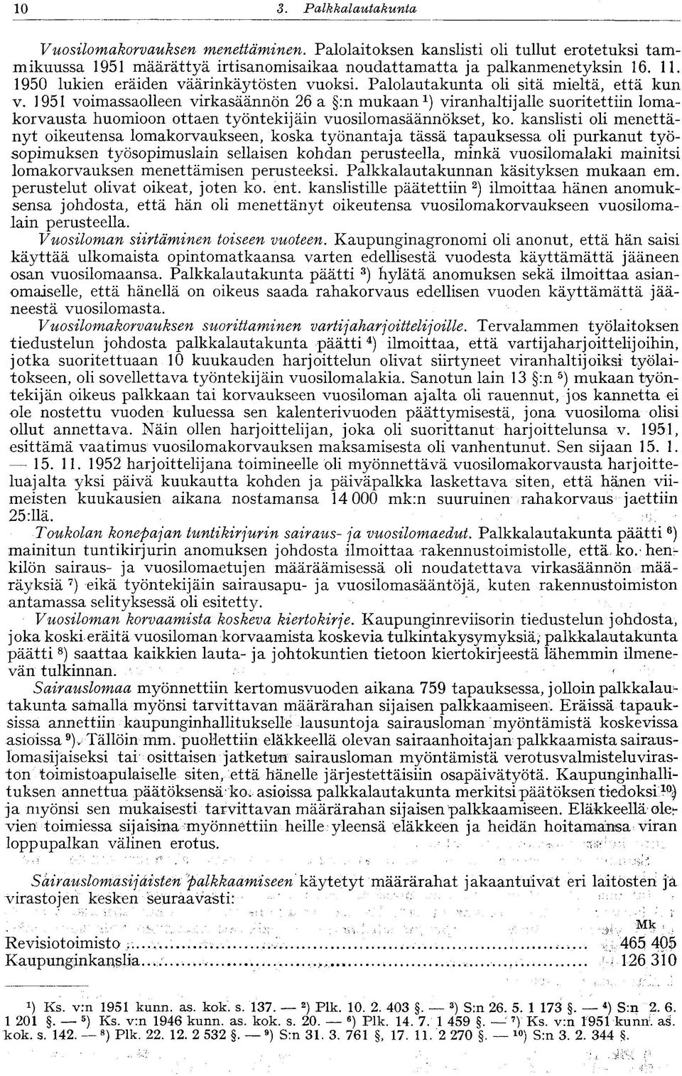 1951 voimassaolleen virkasäännön 26 a :n mukaan 1 ) viranhaltijalle suoritettiin lomakorvausta huomioon ottaen työntekijäin vuosilomasäännökset, ko.