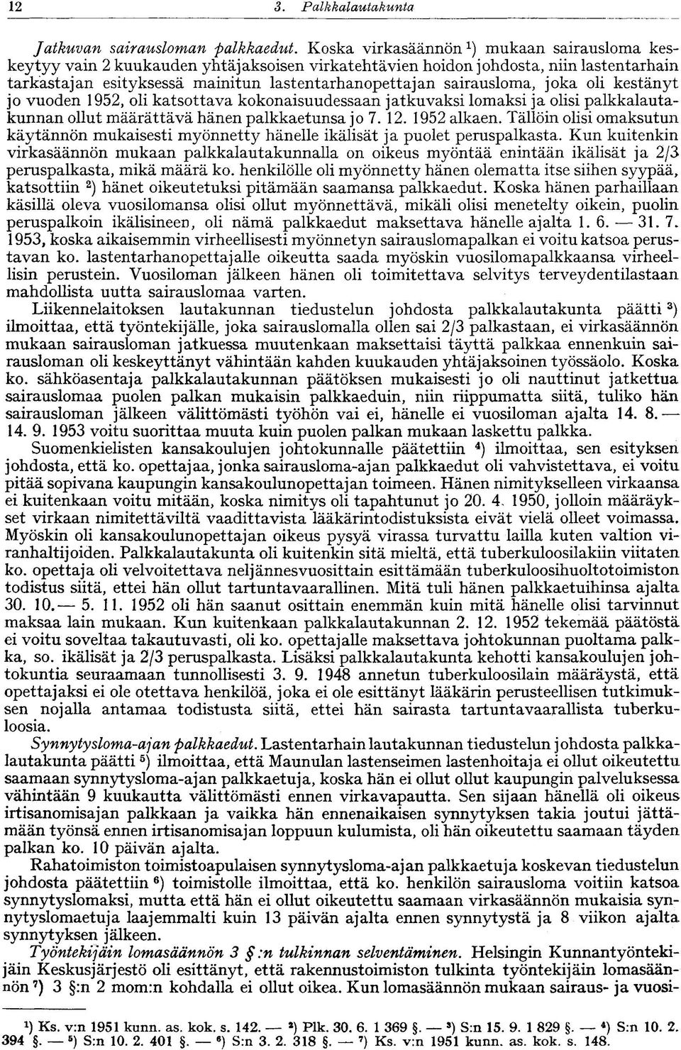 sairausloma, joka oli kestänyt jo vuoden 1952, oli katsottava kokonaisuudessaan jatkuvaksi lomaksi ja olisi palkkalautakunnan ollut määrättävä hänen palkkaetunsa jo 7. 12. 1952 alkaen.