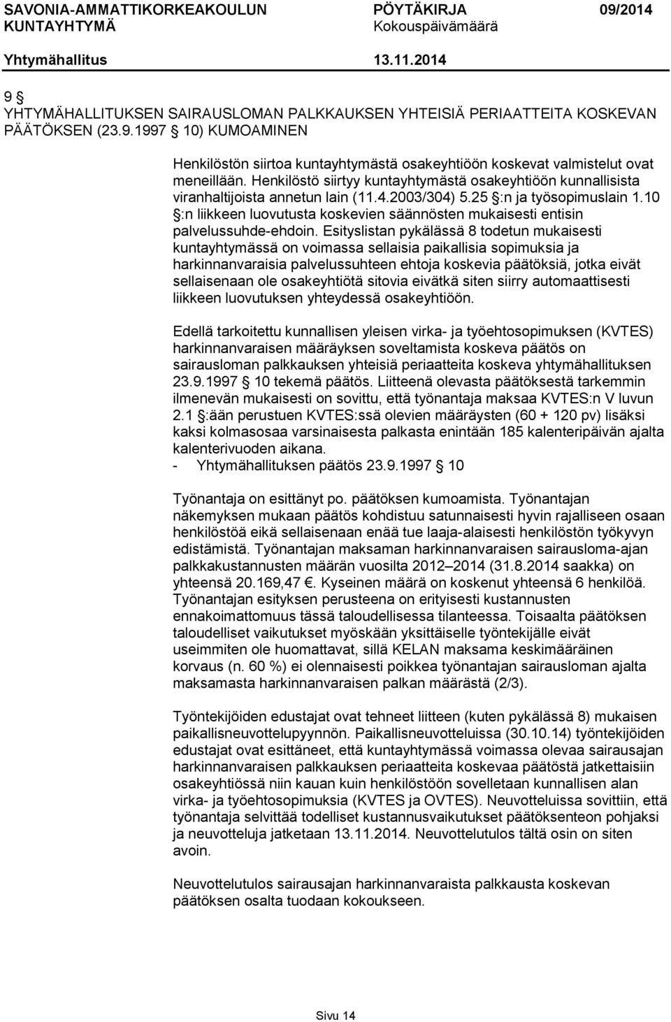 10 :n liikkeen luovutusta koskevien säännösten mukaisesti entisin palvelussuhde-ehdoin.