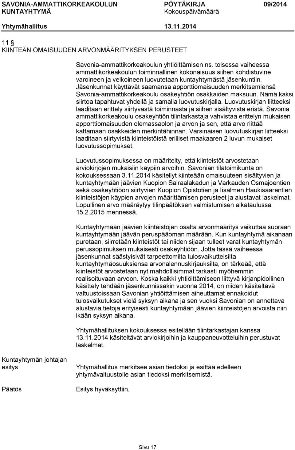 Jäsenkunnat käyttävät saamansa apporttiomaisuuden merkitsemiensä Savonia-ammattikorkeakoulu osakeyhtiön osakkaiden maksuun. Nämä kaksi siirtoa tapahtuvat yhdellä ja samalla luovutuskirjalla.