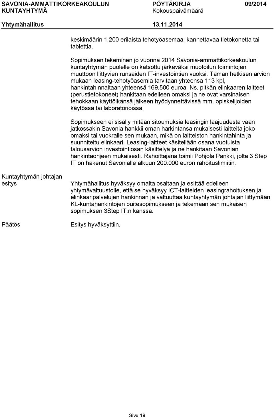 Tämän hetkisen arvion mukaan leasing-tehotyöasemia tarvitaan yhteensä 113 kpl, hankintahinnaltaan yhteensä 169.500 euroa. Ns.