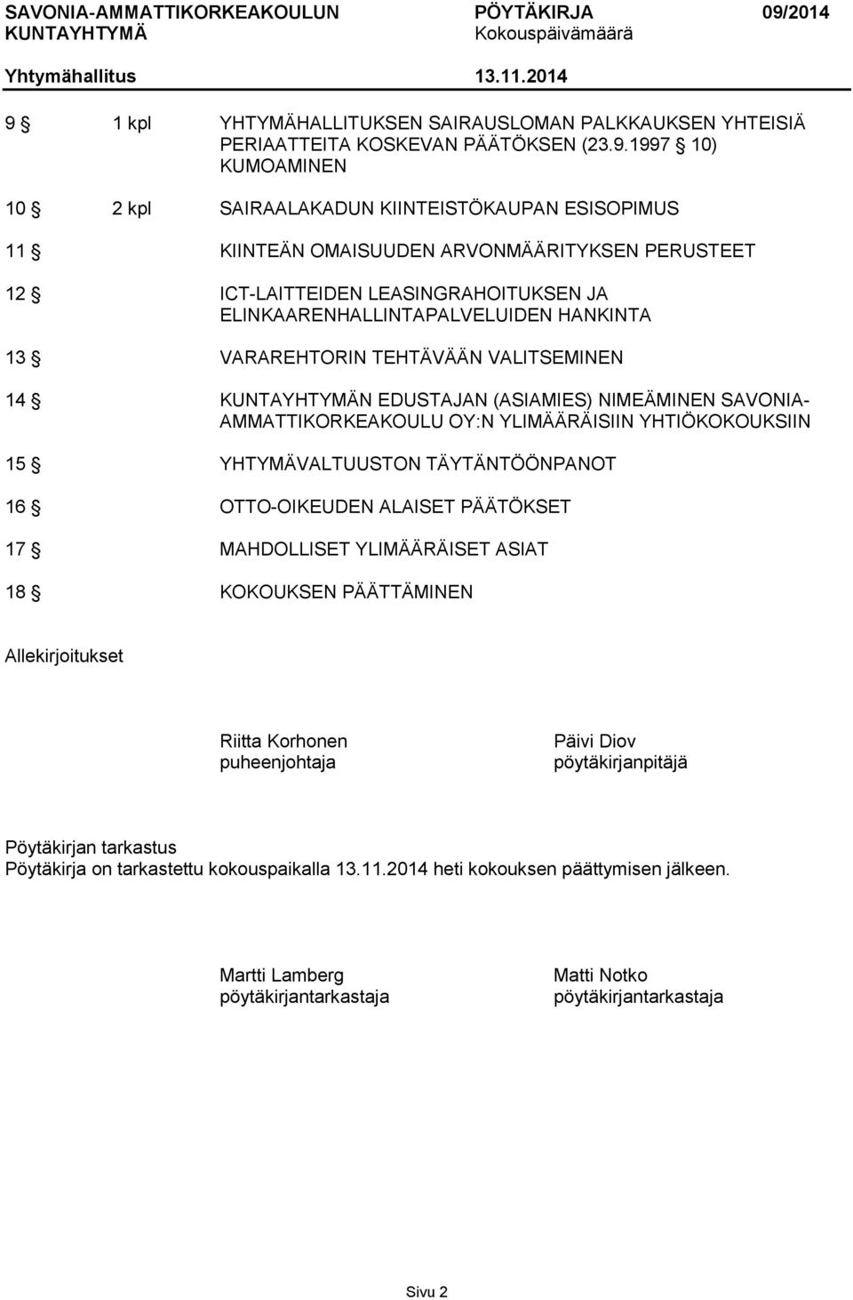 AMMATTIKORKEAKOULU OY:N YLIMÄÄRÄISIIN YHTIÖKOKOUKSIIN 15 YHTYMÄVALTUUSTON TÄYTÄNTÖÖNPANOT 16 OTTO-OIKEUDEN ALAISET PÄÄTÖKSET 17 MAHDOLLISET YLIMÄÄRÄISET ASIAT 18 KOKOUKSEN PÄÄTTÄMINEN