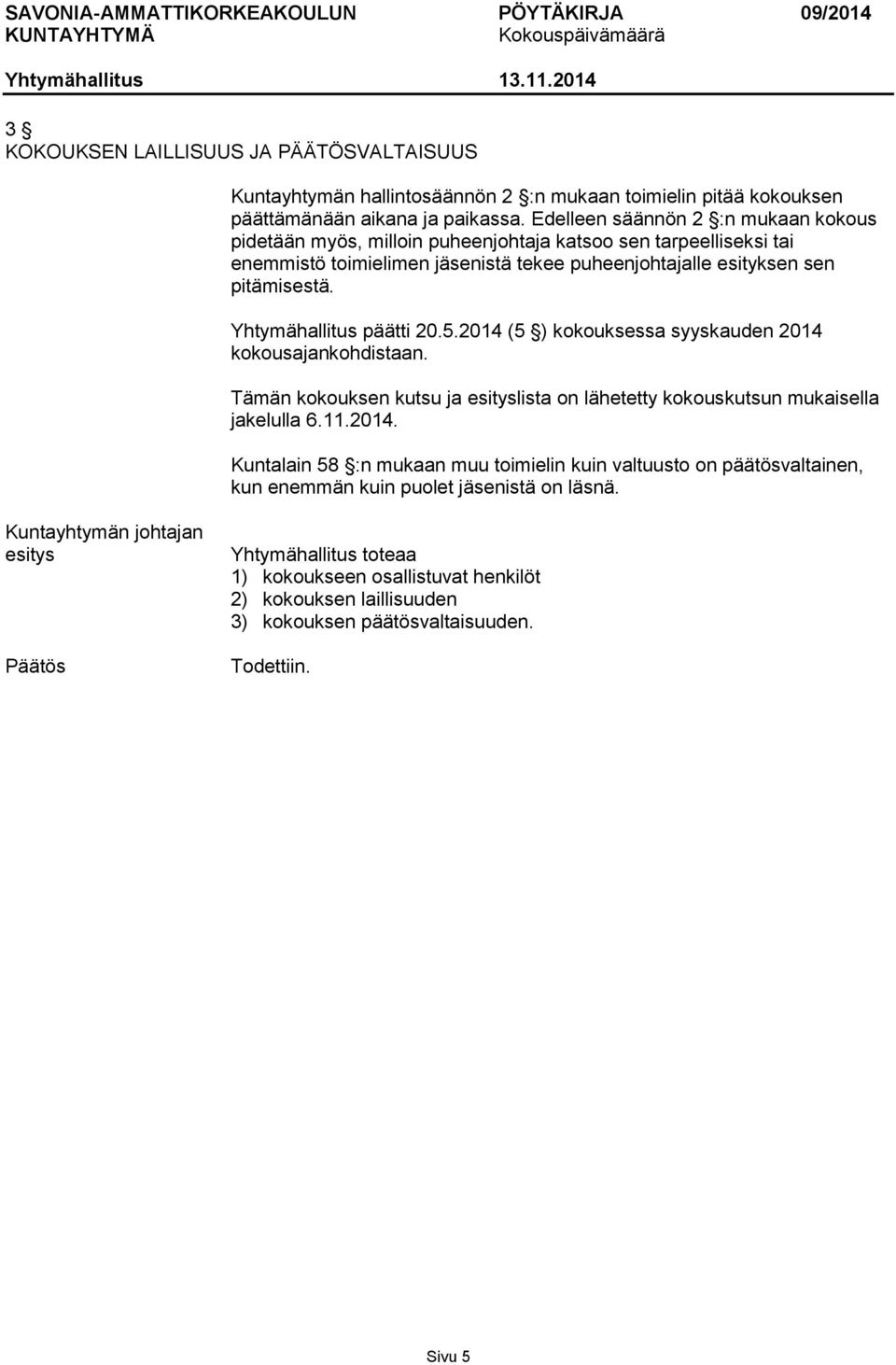 Yhtymähallitus päätti 20.5.2014 (5 ) kokouksessa syyskauden 2014 kokousajankohdistaan. Tämän kokouksen kutsu ja lista on lähetetty kokouskutsun mukaisella jakelulla 6.11.2014. Kuntalain 58 :n mukaan muu toimielin kuin valtuusto on päätösvaltainen, kun enemmän kuin puolet jäsenistä on läsnä.