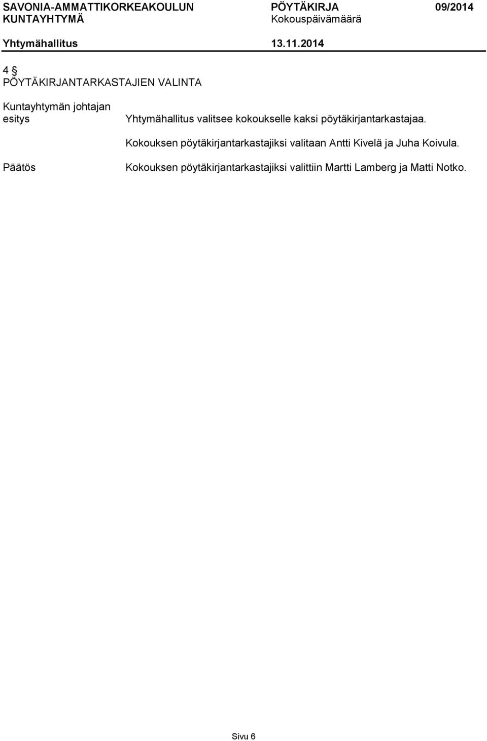 Kokouksen pöytäkirjantarkastajiksi valitaan Antti Kivelä ja