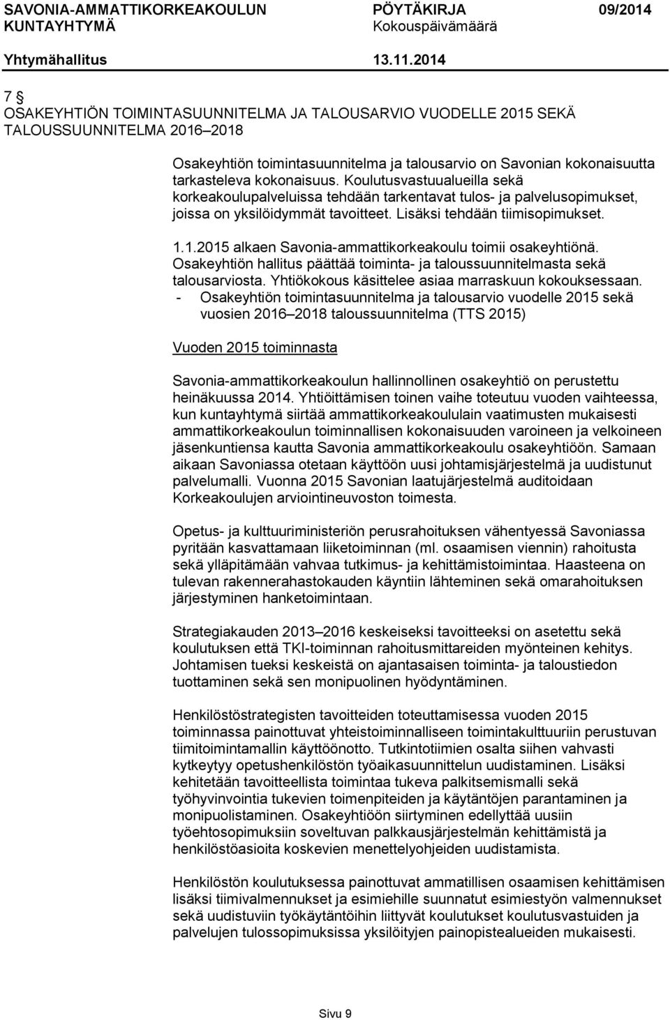 1.2015 alkaen Savonia-ammattikorkeakoulu toimii osakeyhtiönä. Osakeyhtiön hallitus päättää toiminta- ja taloussuunnitelmasta sekä talousarviosta. Yhtiökokous käsittelee asiaa marraskuun kokouksessaan.