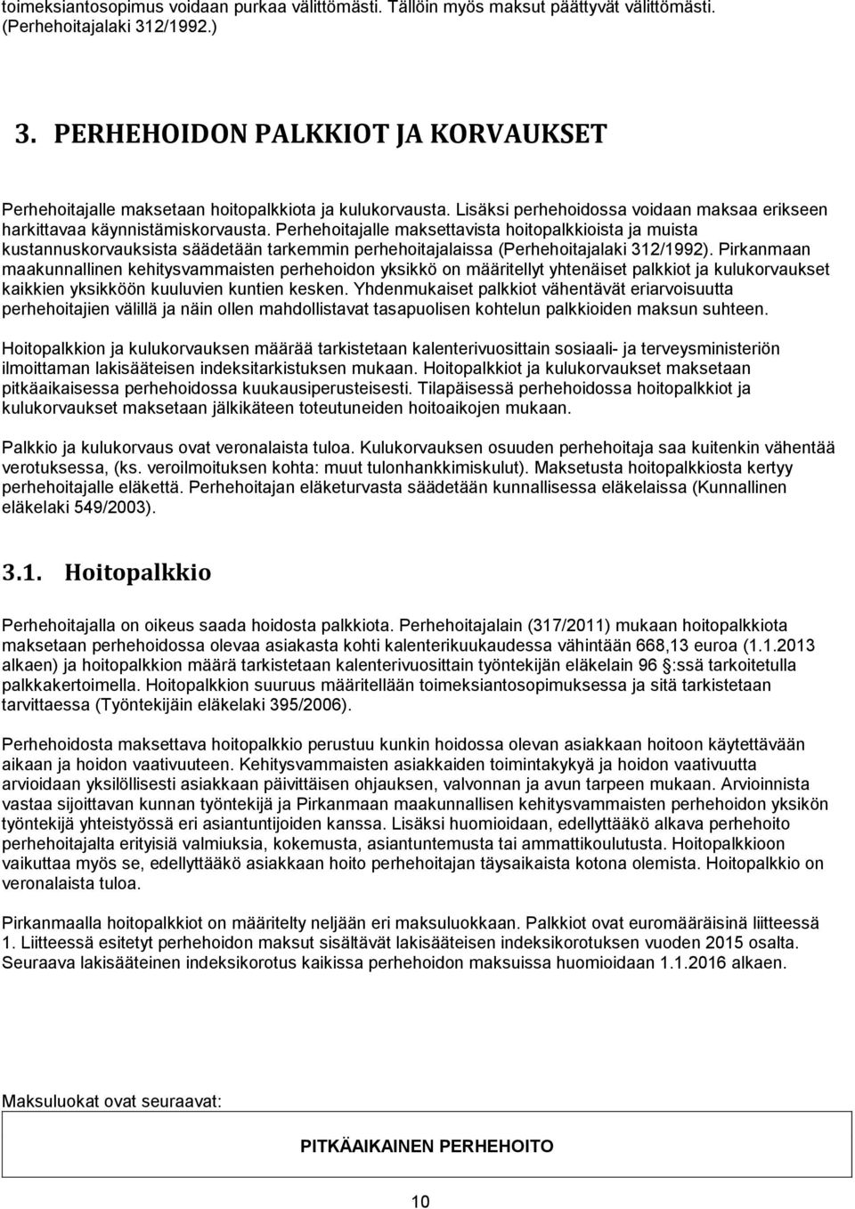 Perhehoitajalle maksettavista hoitopalkkioista ja muista kustannuskorvauksista säädetään tarkemmin perhehoitajalaissa (Perhehoitajalaki 312/1992).