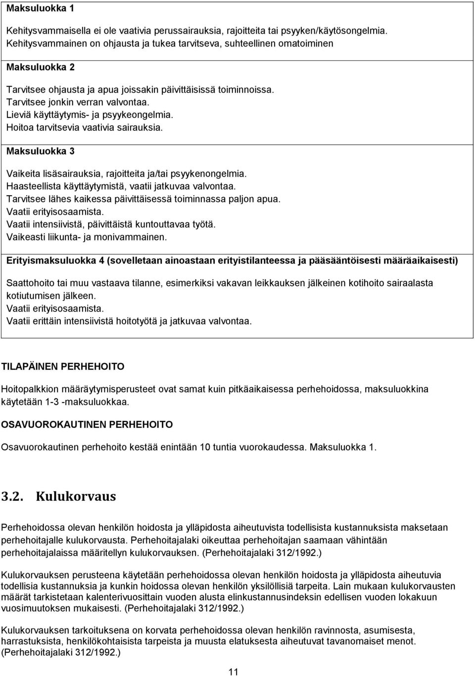 Lieviä käyttäytymis- ja psyykeongelmia. Hoitoa tarvitsevia vaativia sairauksia. Maksuluokka 3 Vaikeita lisäsairauksia, rajoitteita ja/tai psyykenongelmia.