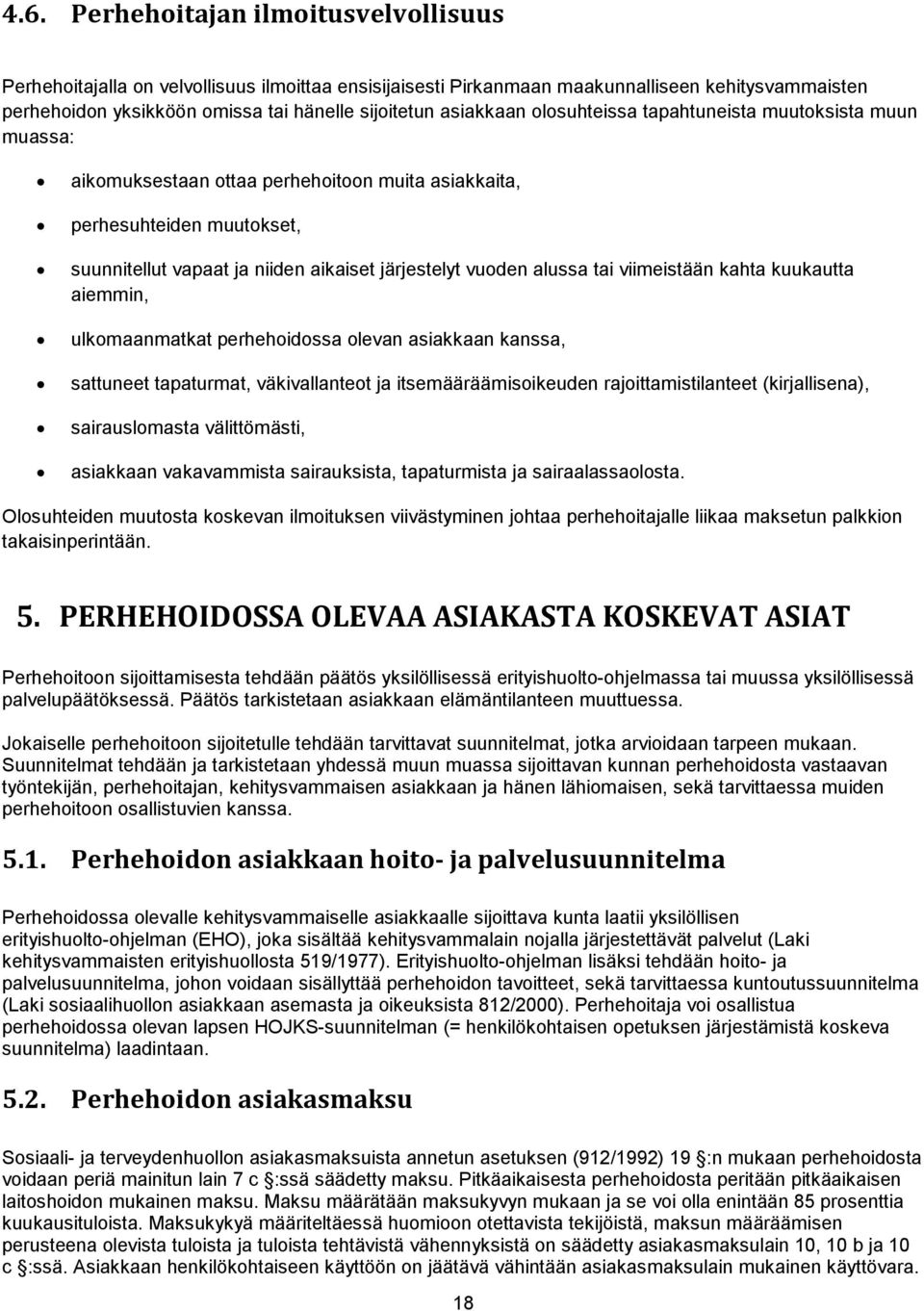 alussa tai viimeistään kahta kuukautta aiemmin, ulkomaanmatkat perhehoidossa olevan asiakkaan kanssa, sattuneet tapaturmat, väkivallanteot ja itsemääräämisoikeuden rajoittamistilanteet