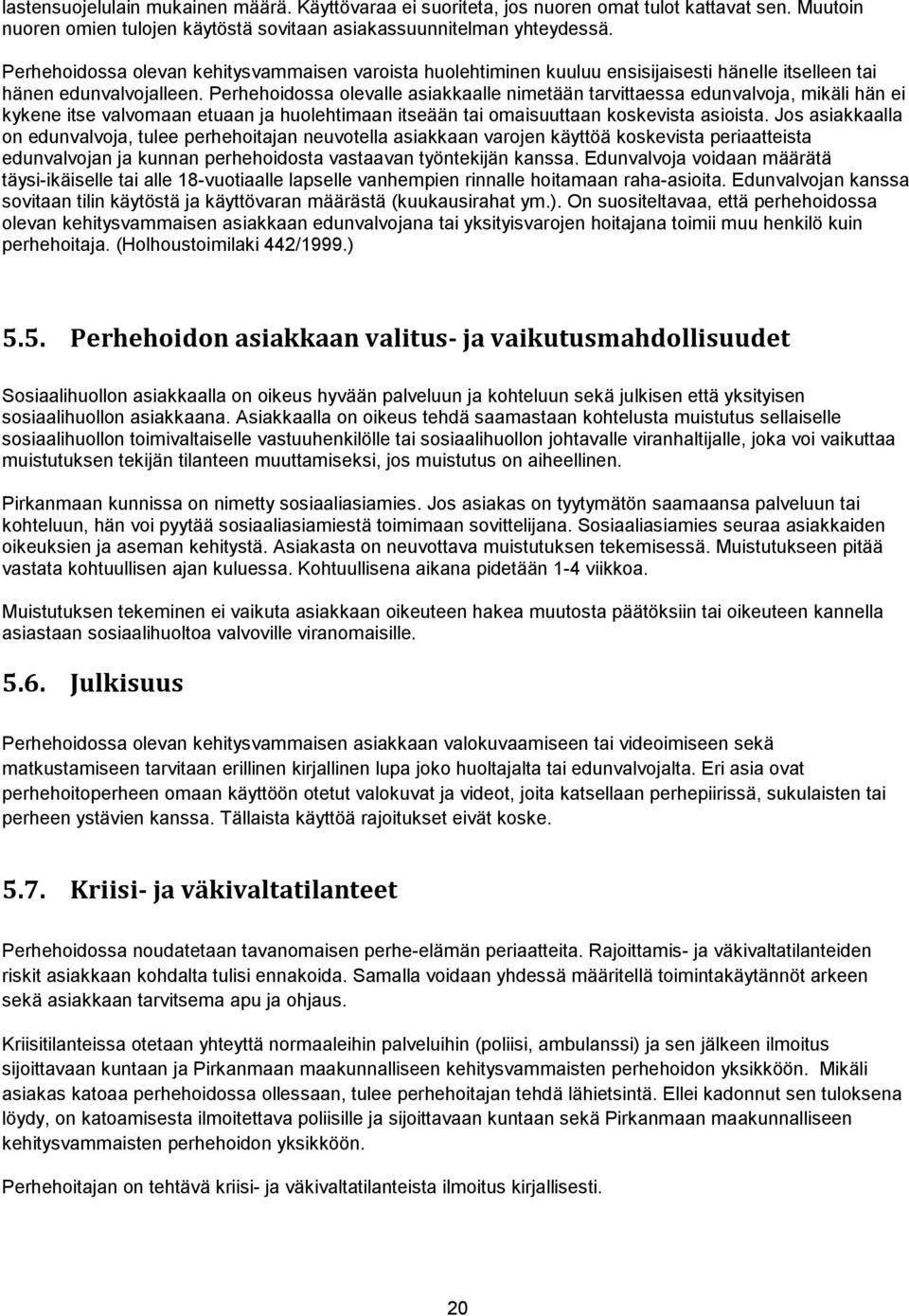 Perhehoidossa olevalle asiakkaalle nimetään tarvittaessa edunvalvoja, mikäli hän ei kykene itse valvomaan etuaan ja huolehtimaan itseään tai omaisuuttaan koskevista asioista.